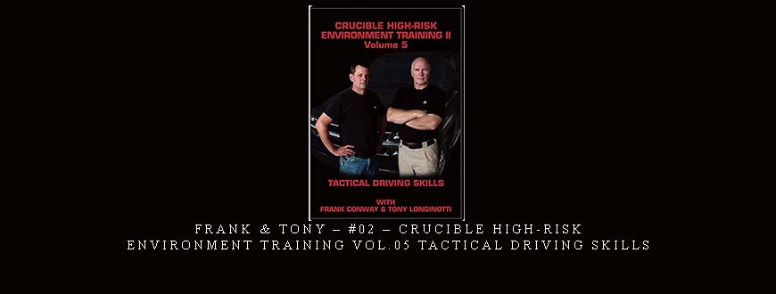 FRANK & TONY – #02 – CRUCIBLE HIGH-RISK ENVIRONMENT TRAINING VOL.05 TACTICAL DRIVING SKILLS