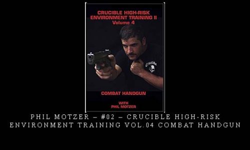 PHIL MOTZER – #02 – CRUCIBLE HIGH-RISK ENVIRONMENT TRAINING VOL.04 COMBAT HANDGUN | Digital Download