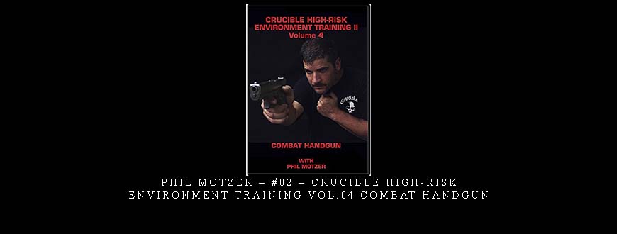 PHIL MOTZER – #02 – CRUCIBLE HIGH-RISK ENVIRONMENT TRAINING VOL.04 COMBAT HANDGUN