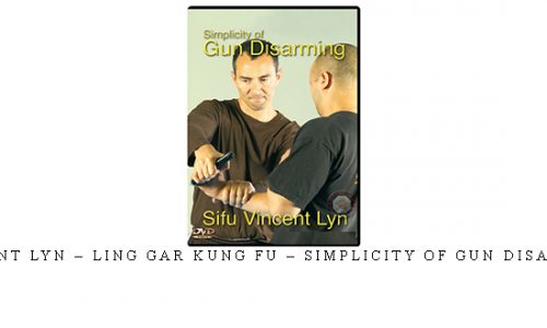 VINCENT LYN – LING GAR KUNG FU – SIMPLICITY OF GUN DISARMING | Digital Download