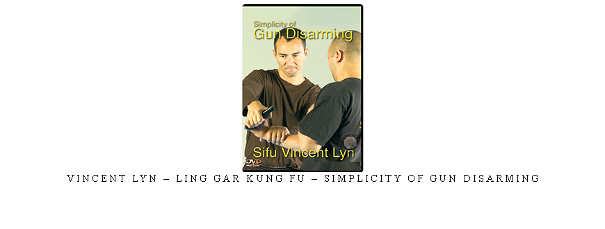 VINCENT LYN – LING GAR KUNG FU – SIMPLICITY OF GUN DISARMING