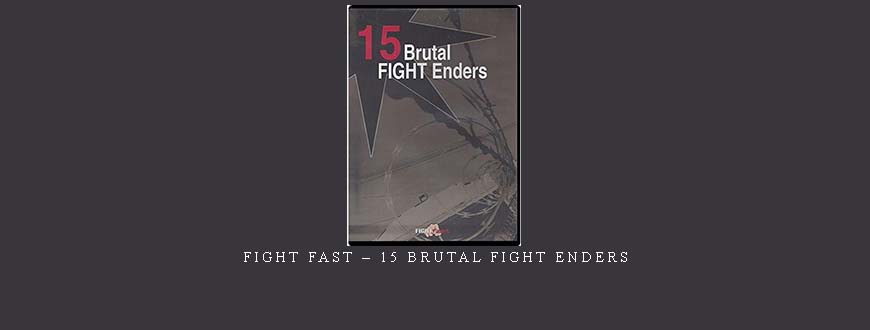 FIGHT FAST – 15 BRUTAL FIGHT ENDERS