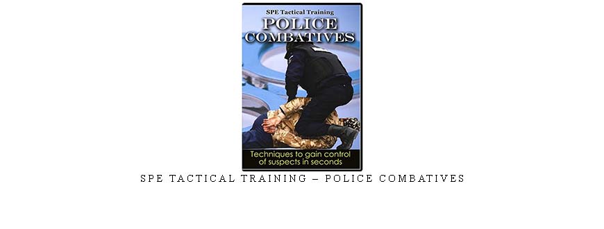 SPE TACTICAL TRAINING – POLICE COMBATIVES