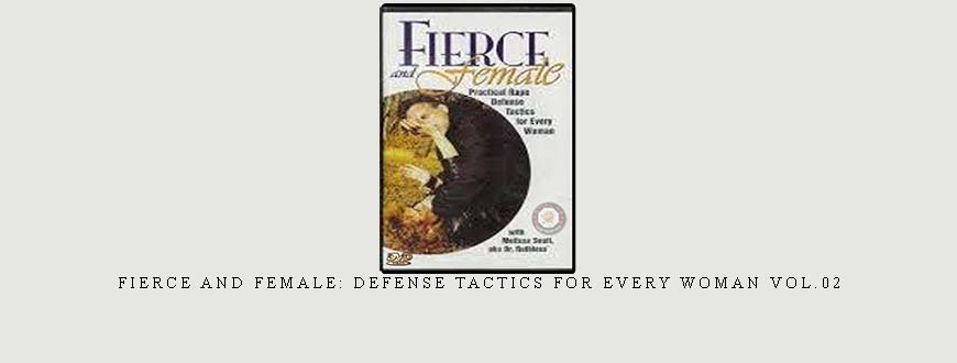 FIERCE AND FEMALE: DEFENSE TACTICS FOR EVERY WOMAN VOL.02