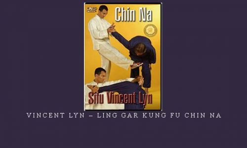 VINCENT LYN – LING GAR KUNG FU CHIN NA | Digital Download