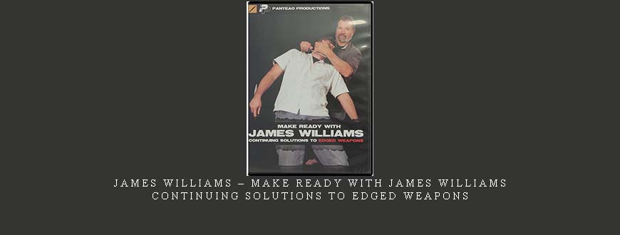 JAMES WILLIAMS – MAKE READY WITH JAMES WILLIAMS CONTINUING SOLUTIONS TO EDGED WEAPONS