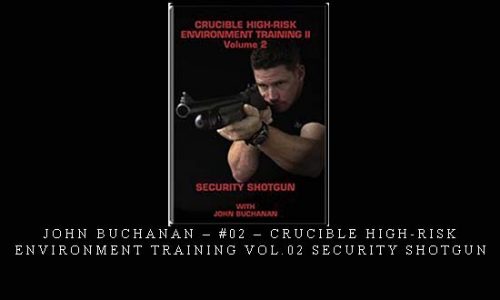 JOHN BUCHANAN – #02 – CRUCIBLE HIGH-RISK ENVIRONMENT TRAINING VOL.02 SECURITY SHOTGUN | Digital Download