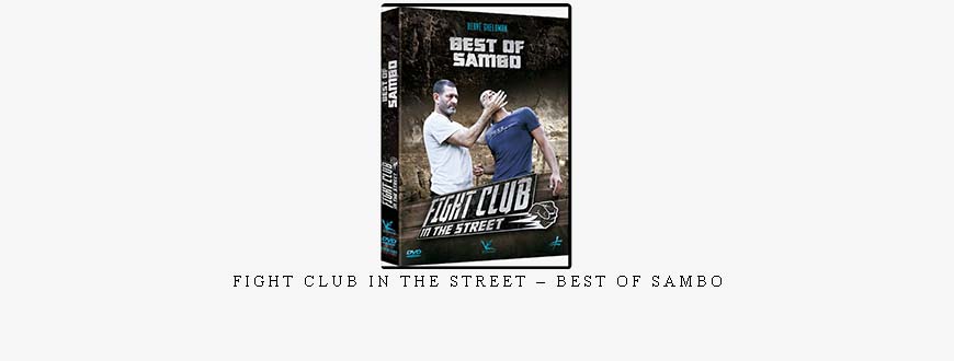 FIGHT CLUB IN THE STREET – BEST OF SAMBO