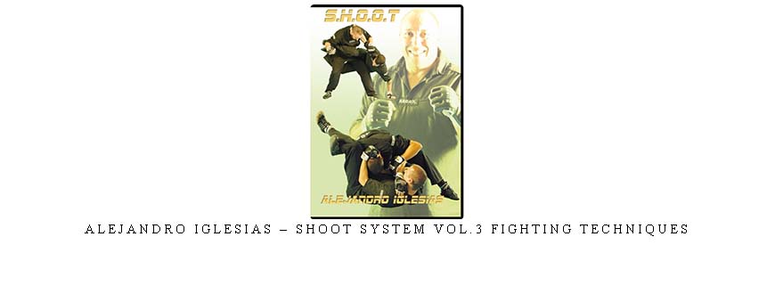 ALEJANDRO IGLESIAS – SHOOT SYSTEM VOL.3 FIGHTING TECHNIQUES