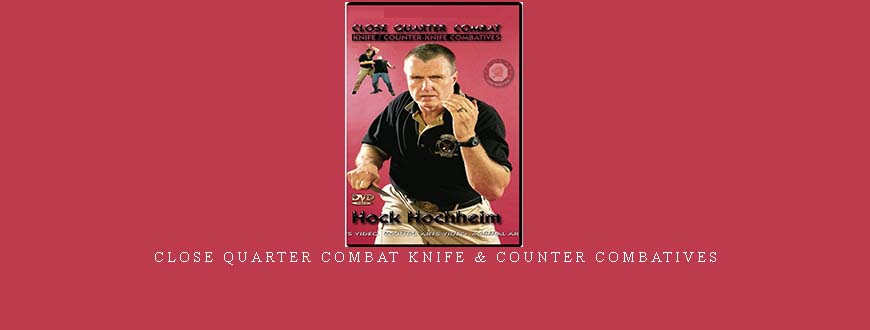 CLOSE QUARTER COMBAT KNIFE & COUNTER COMBATIVES