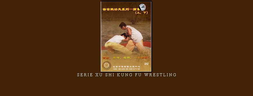 SERIE XU SHI KUNG FU WRESTLING