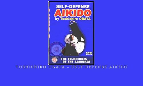 TOSHISHIRO OBATA – SELF DEFENSE AIKIDO | Digital Download