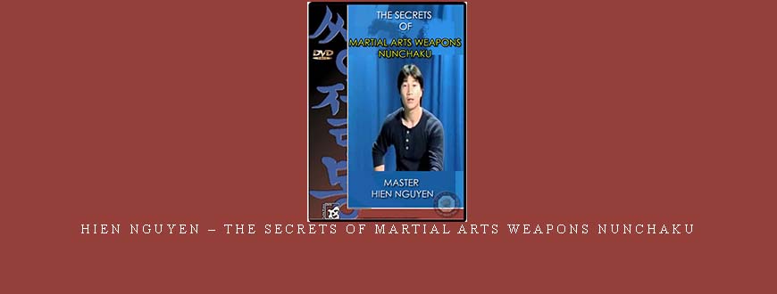 HIEN NGUYEN – THE SECRETS OF MARTIAL ARTS WEAPONS NUNCHAKU