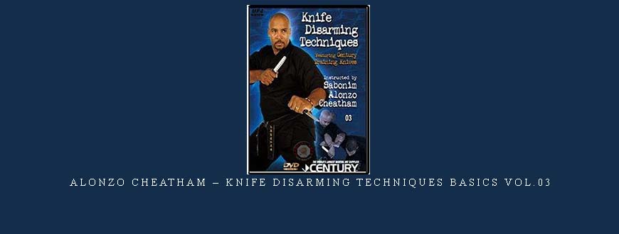 ALONZO CHEATHAM – KNIFE DISARMING TECHNIQUES BASICS VOL.03