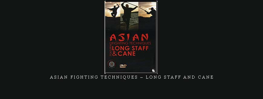 ASIAN FIGHTING TECHNIQUES – LONG STAFF AND CANE