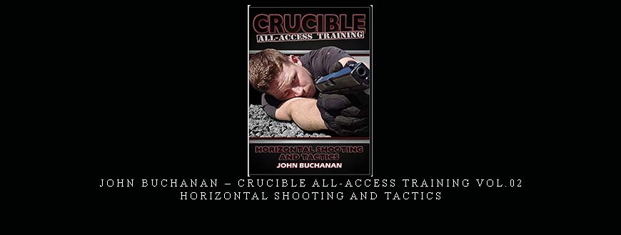 JOHN BUCHANAN – CRUCIBLE ALL-ACCESS TRAINING VOL.02 HORIZONTAL SHOOTING AND TACTICS