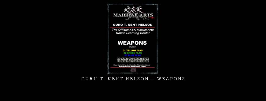 GURU T. KENT NELSON – WEAPONS