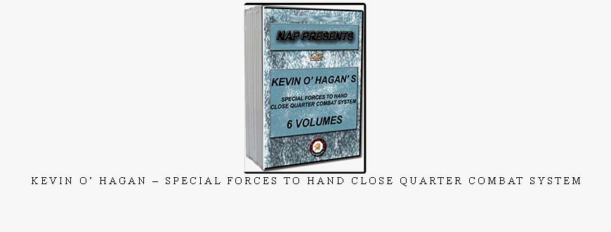 KEVIN O’ HAGAN – SPECIAL FORCES TO HAND CLOSE QUARTER COMBAT SYSTEM