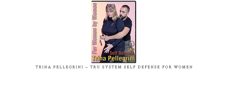 TRINA PELLEGRINI – TRU SYSTEM SELF DEFENSE FOR WOMEN