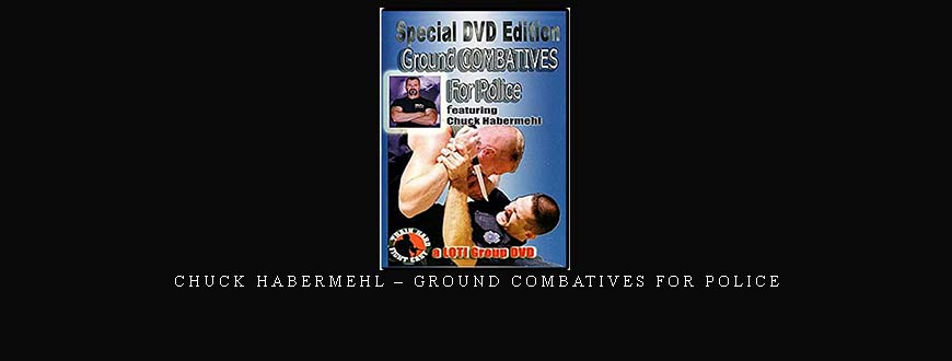 CHUCK HABERMEHL – GROUND COMBATIVES FOR POLICE