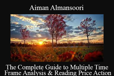 Aiman Almansoori – The Complete Guide to Multiple Time Frame Analysis & Reading Price Action