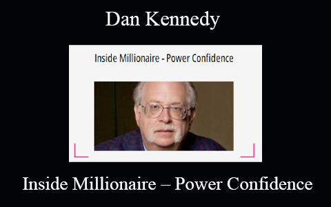 Dan Kennedy – Inside Millionaire – Power Confidence