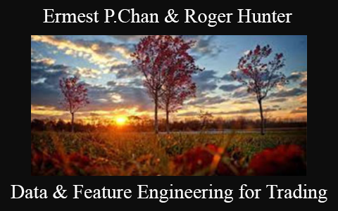 Ermest P.Chan & Roger Hunter – Data & Feature Engineering for Trading