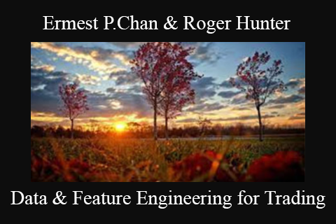 Ermest P.Chan & Roger Hunter – Data & Feature Engineering for Trading