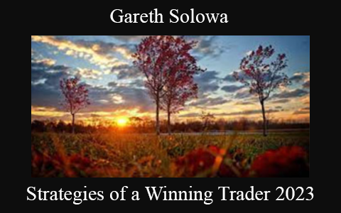 Gareth Solowa – Strategies of a Winning Trader 2023