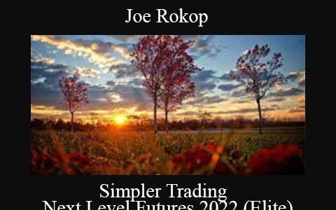 Joe Rokop – Simpler Trading – Next Level Futures 2022 (Elite)