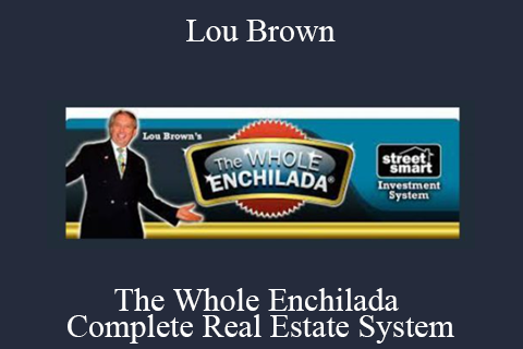 Lou Brown – The Whole Enchilada – Complete Real Estate System