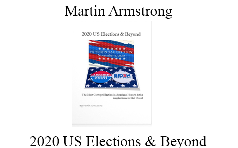 Martin Armstrong –  2020 US Elections & Beyond