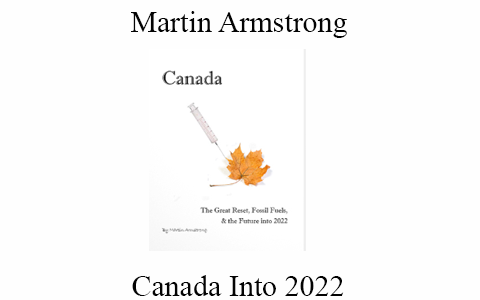 Martin Armstrong –  Canada Into 2022