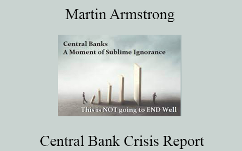 Martin Armstrong –  Central Bank Crisis Report