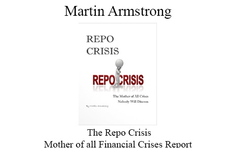 Martin Armstrong –  The Repo Crisis & Mother of all Financial Crises Report