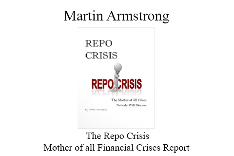 Martin Armstrong – The Repo Crisis & Mother of all Financial Crises Report