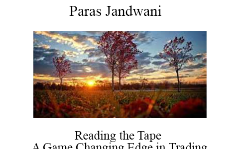 Paras Jandwani – Reading the Tape – A Game Changing Edge in Trading