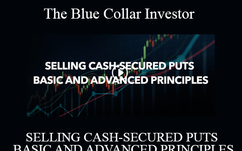 The Blue Collar Investor – SELLING CASH-SECURED PUTS BASIC AND ADVANCED PRINCIPLES