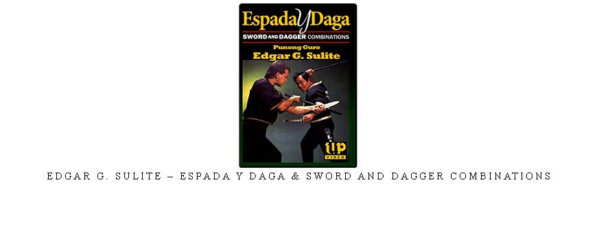 EDGAR G. SULITE – ESPADA Y DAGA & SWORD AND DAGGER COMBINATIONS