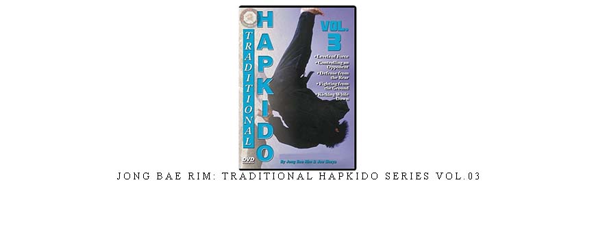 JONG BAE RIM: TRADITIONAL HAPKIDO SERIES VOL.03