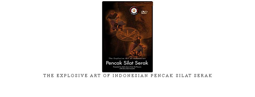 THE EXPLOSIVE ART OF INDONESIAN PENCAK SILAT SERAK
