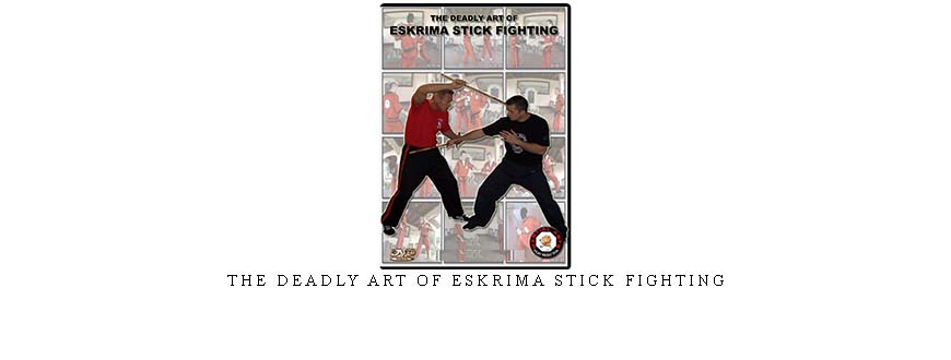 THE DEADLY ART OF ESKRIMA STICK FIGHTING