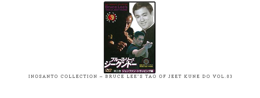 INOSANTO COLLECTION – BRUCE LEE’S TAO OF JEET KUNE DO VOL.03