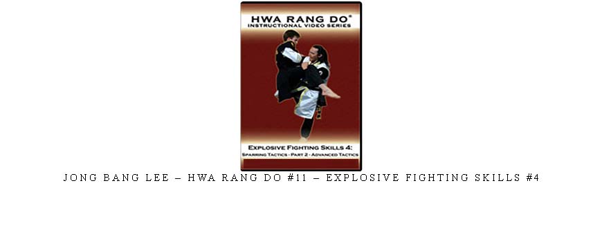 JONG BANG LEE – HWA RANG DO #11 – EXPLOSIVE FIGHTING SKILLS #4