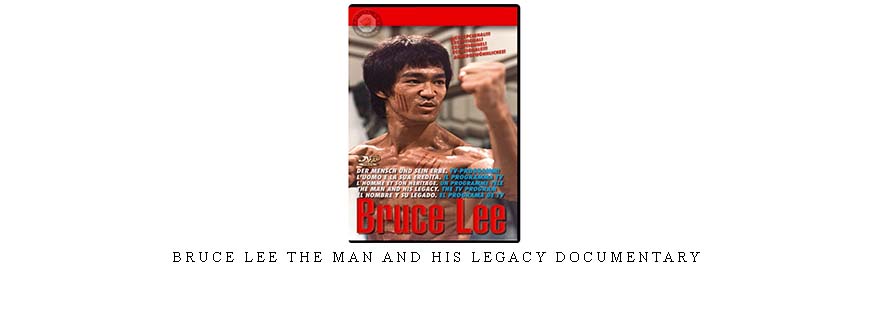 BRUCE LEE THE MAN AND HIS LEGACY DOCUMENTARY