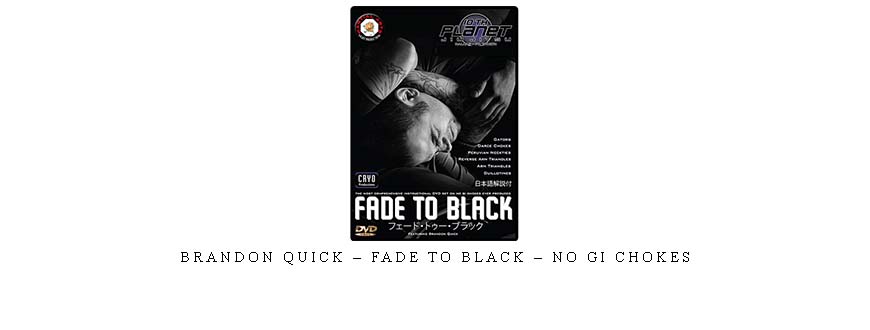 BRANDON QUICK – FADE TO BLACK – NO GI CHOKES