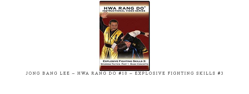 JONG BANG LEE – HWA RANG DO #10 – EXPLOSIVE FIGHTING SKILLS #3