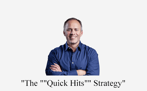 The “Quick Hits” Strategy