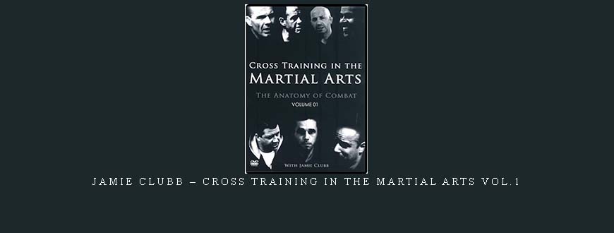 JAMIE CLUBB – CROSS TRAINING IN THE MARTIAL ARTS VOL.1