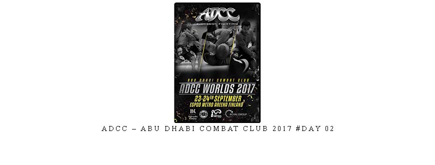 ADCC – ABU DHABI COMBAT CLUB 2017 #DAY 02